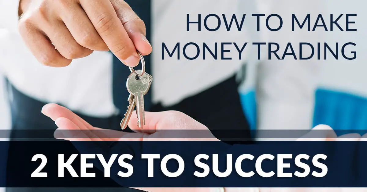 How to Make Money Trading - 2 Keys to Success