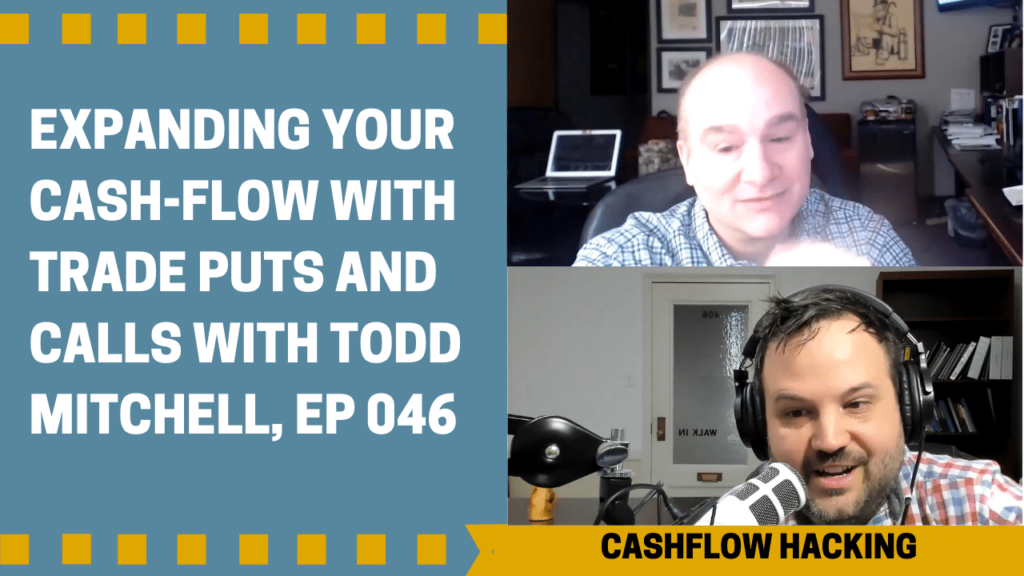 Expanding Your Cash-flow with Trade Puts and Calls with Todd Mitchell, Ep 046